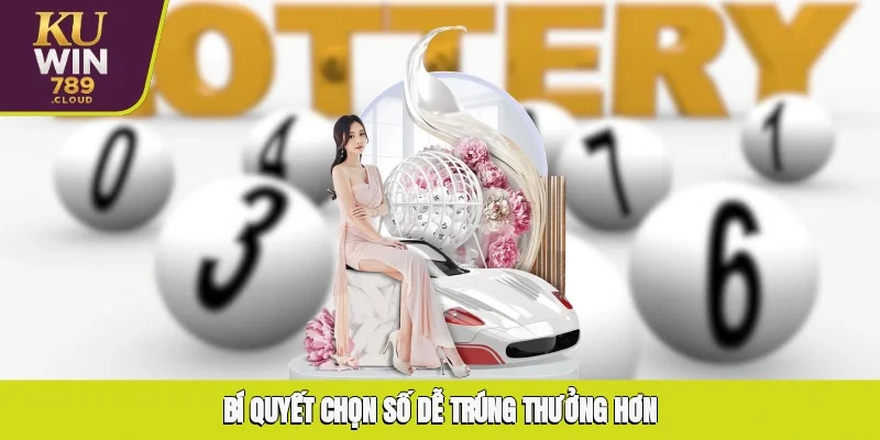 Bí quyết chọn số dễ trúng thưởng hơn