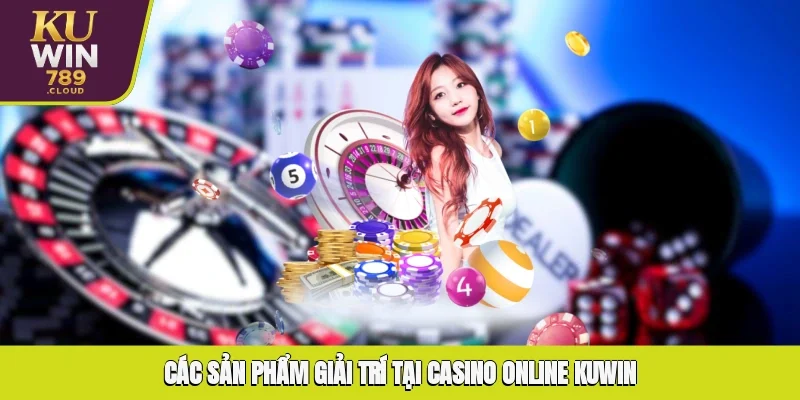 Các sản phẩm giải trí tại Casino online KUWIN