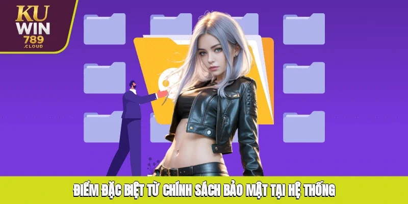 Điểm đặc biệt từ chính sách bảo mật tại hệ thống