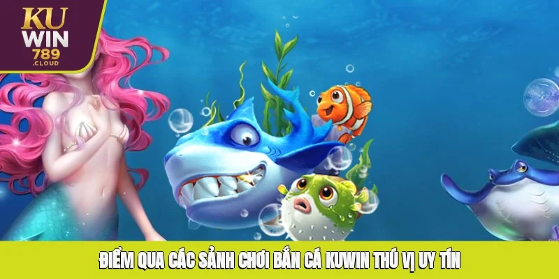 Điểm qua các sảnh chơi bắn cá KUWIN thú vị, uy tín