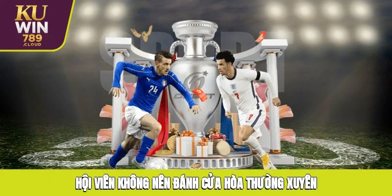 Hội viên không nên đánh cửa hòa thường xuyên