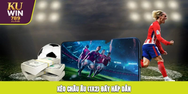 Kèo châu Âu (1x2) đầy hấp dẫn