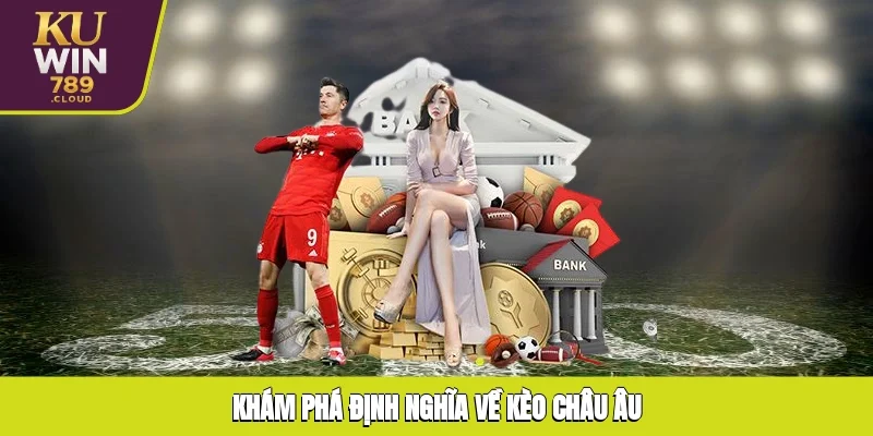 Khám phá định nghĩa về kèo châu Âu