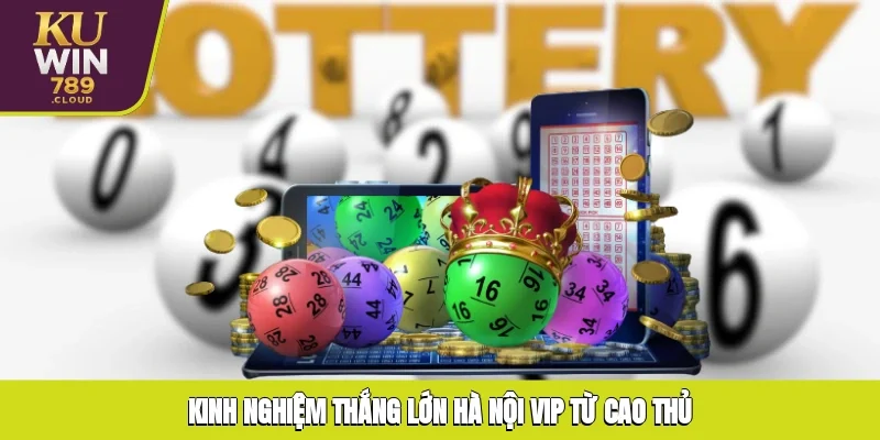 Kinh nghiệm thắng lớn Hà Nội VIP từ cao thủ