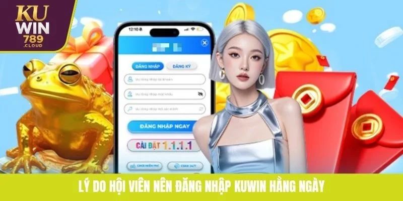 Lý do hội viên nên đăng nhập KUWIN hằng ngày