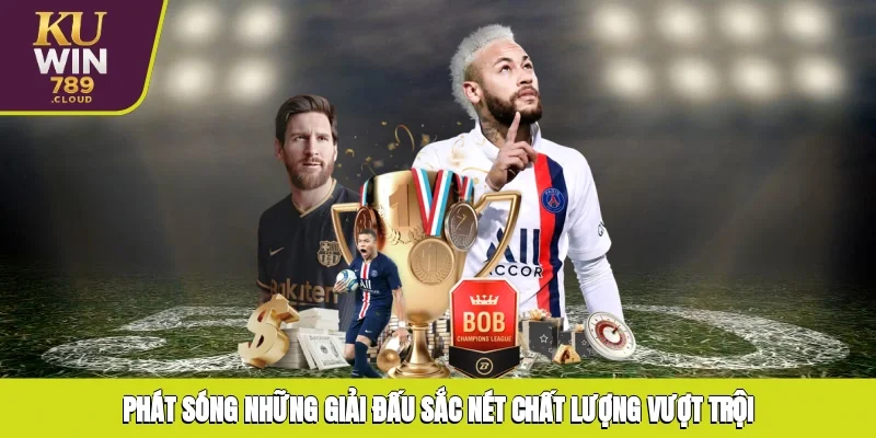 Phát sóng những giải đấu sắc nét, chất lượng vượt trội