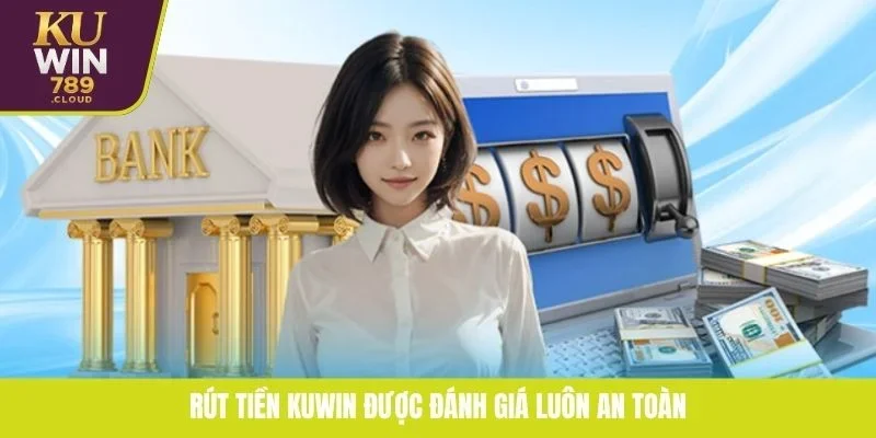 Rút tiền KUWIN được đánh giá luôn an toàn