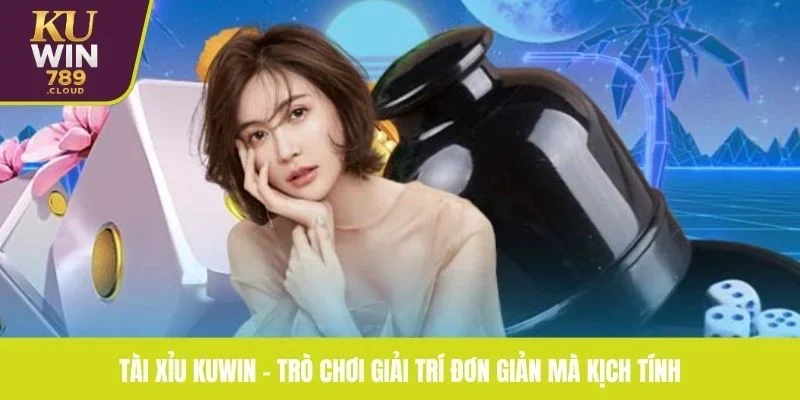 Tài Xỉu KUWIN – Trò Chơi Giải Trí Đơn Giản Mà Kịch Tính