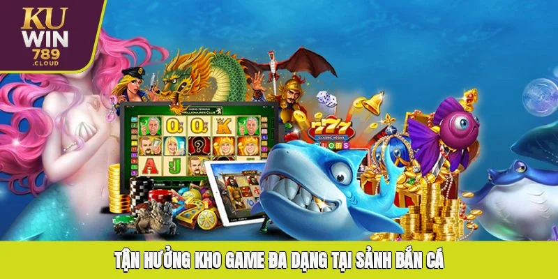 Tận hưởng kho game đa dạng tại sảnh bắn cá KUWIN