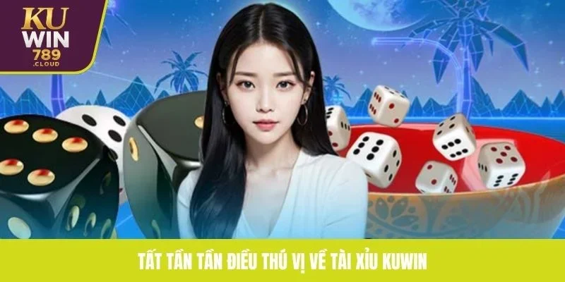 Tất tần tần điều thú vị về tài xỉu KUWIN
