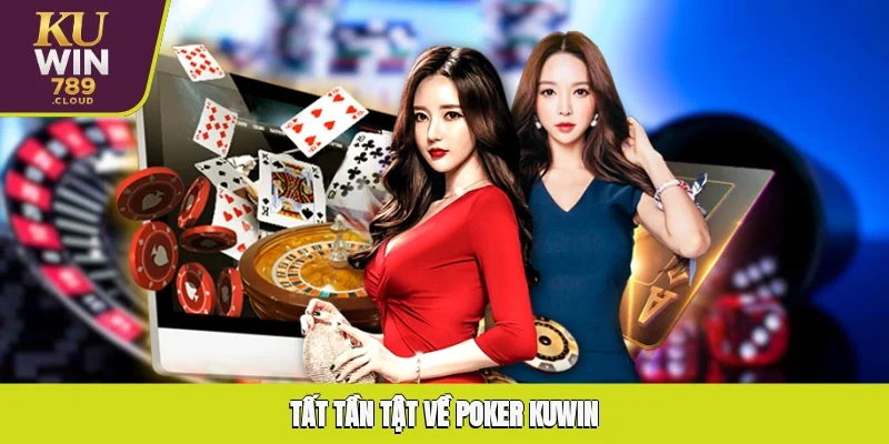 Tất tần tật về Poker KUWIN
