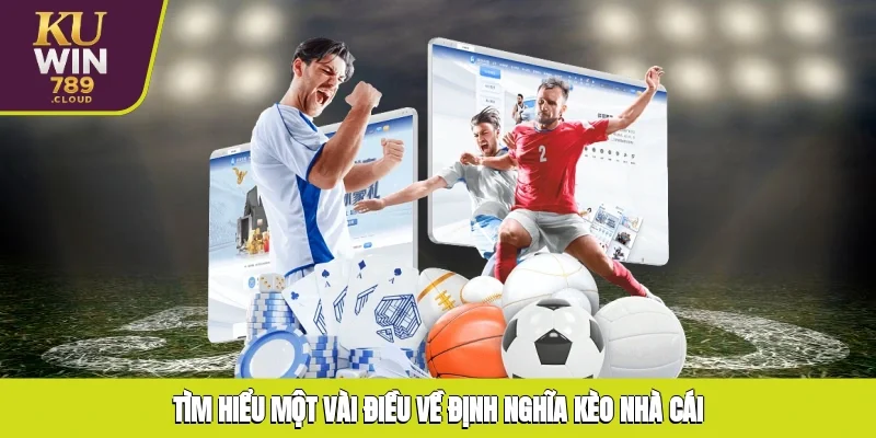 Tìm hiểu một vài điều về định nghĩa kèo nhà cái