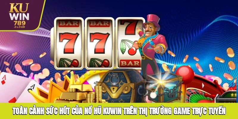 Toàn cảnh sức hút của nổ hũ KUWIN trên thị trường game trực tuyến