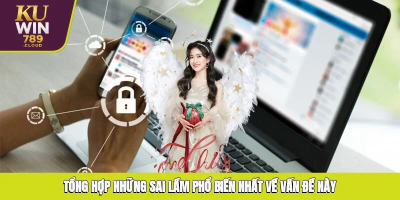 Tổng hợp những sai lầm phổ biến về vấn đề này