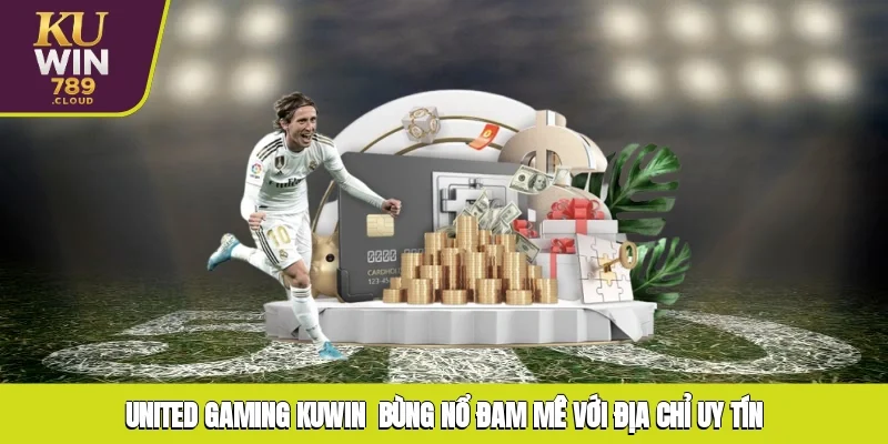 United Gaming KUWIN - Bùng Nổ Đam Mê Với Địa Chỉ Uy Tín